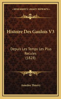 Histoire Des Gaulois V3: Depuis Les Temps Les Plus Recules (1828)