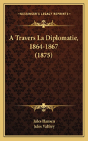 A Travers La Diplomatie, 1864-1867 (1875)