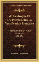 de La Strophe Et Du Poeme Dans La Versification Francaise: Specialement En Vieux Francois (1893)