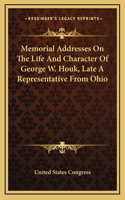 Memorial Addresses On The Life And Character Of George W. Houk, Late A Representative From Ohio