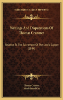 Writings And Disputations Of Thomas Cranmer