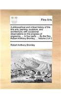 A Philosophical and Critical History of the Fine Arts, Painting, Sculpture, and Architecture; With Occasional Observations on the Progress of Engraving, ... in Four Parts. ... by the REV. Robert Anthony Bromley, ... Volume 2 of 2