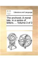 The anchoret. A moral tale, in a series of letters. ... Volume 3 of 3