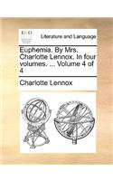 Euphemia. by Mrs. Charlotte Lennox. in Four Volumes. ... Volume 4 of 4