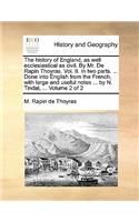 The History of England, as Well Ecclesiastical as Civil. by Mr. de Rapin Thoyras. Vol. II. in Two Parts. ... Done Into English from the French, with Large and Useful Notes ... by N. Tindal, ... Volume 2 of 2
