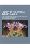 History of the Ottoman Turks; From the Beginning of Their Empire to the Present Time. Chiefly Founded on Von Hammer Volume 1
