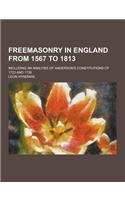 Freemasonry in England from 1567 to 1813; Including an Analysis of Anderson's Constitutions of 1723 and 1738