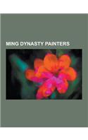 Ming Dynasty Painters: An Zhengwen, Bada Shanren, Bian Jingzhao, Cheng Jiasui, Chen Chun, Chen Daofu, Chen Hongshou, Chen Jiru, Chen Lu (Pain