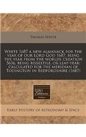 White 1687 a New Almanack for the Year of Our Lord God 1687, Being the Year from the Worlds Creation 5636, Being Bissextile, or Leap-Year: Calculated for the Meridian of Todington in Bedfordshire (1687): (English)