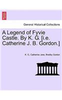 Legend of Fyvie Castle. by K. G. [I.E. Catherine J. B. Gordon.]