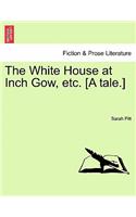 White House at Inch Gow, Etc. [A Tale.]