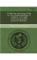Predicting Parenting Stress by the Symptomatology of Children with High Functioning Autism Spectrum Disorder