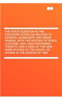 The Fence Question in the Southern States as Related to General Husbandry and Sheep Raising, with the History of Fence Custome, and Laws Pertaining Thereto: And a View of the New Farm System of the South, as Shown in the Census of 1880