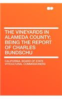 The Vineyards in Alameda County; Being the Report of Charles Bundschu