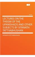 Lectures on the Theism of the Upanishads and Other Subjects by Sitanath Tattvabhushan
