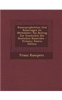 Kaiserprophetieen Und Kaisersagen Im Mittelalter: Ein Beitrag Zur Geschichte Der Deutschen Kaiseridee - Primary Source Edition