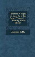 I Borboni Di Napoli Al Cospetto Di Sue Secoli, Volume 3...