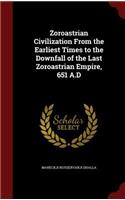 Zoroastrian Civilization From the Earliest Times to the Downfall of the Last Zoroastrian Empire, 651 A.D