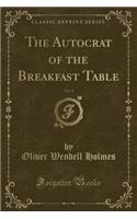 The Autocrat of the Breakfast Table, Vol. 2 (Classic Reprint)