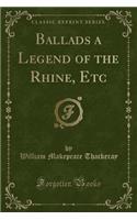 Ballads a Legend of the Rhine, Etc (Classic Reprint)