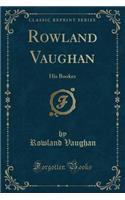 Rowland Vaughan: His Bookes (Classic Reprint)