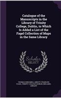 Catalogue of the Manuscripts in the Library of Trinity College, Dublin, to Which Is Added a List of the Fagel Collection of Maps in the Same Library