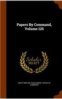 Papers by Command, Volume 125