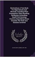 Horticulture; A Text Book For High Schools And Normals, Including Plant Propagation; Plant Breeding; Gardening; Orcharding; Small Fruit Growing; Forestry; Beautifying Home Grounds; The Soils And Enemies Involved