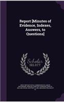 Report [Minutes of Evidence, Indexes, Answers, to Questions]