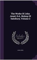 Works Of John Jewel, D.d., Bishop Of Salisbury, Volume 2