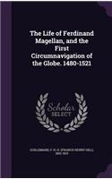 The Life of Ferdinand Magellan, and the First Circumnavigation of the Globe. 1480-1521