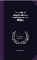 Study of Consciousness, Intelligence and Matter