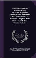 The Original United States Warship Monitor. Copies of Correspondence Between the Late Cornelius S. Bushnell ... Captain John Ericsson and Hon, Gideon Welles ..