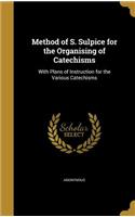 Method of S. Sulpice for the Organising of Catechisms: With Plans of Instruction for the Various Catechisms(English)
