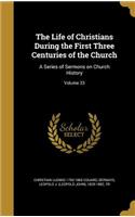 The Life of Christians During the First Three Centuries of the Church