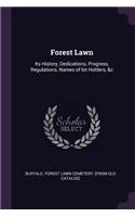 Forest Lawn: Its History, Dedications, Progress, Regulations, Names of lot Holders, &c