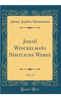 Johañ Winckelmañs Sämtliche Werke, Vol. 11 (Classic Reprint)
