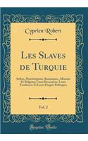 Les Slaves de Turquie, Vol. 2: Serbes, MontÃ©nÃ©grins, Bosniaques, Albanais Et Bulgares; Leurs Ressources, Leurs Tendances Et Leurs ProgrÃ¨s Politiques (Classic Reprint)