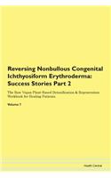 Reversing Nonbullous Congenital Ichthyosiform Erythroderma: Success Stories Part 2 The Raw Vegan Plant-Based Detoxification & Regeneration Workbook for Healing Patients.Volume 7