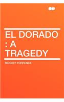 El Dorado: A Tragedy: A Tragedy