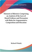 Elements of Rhetoric Comprising an Analysis of the Laws of Moral Evidence and Persuasion with Rules for Argumentative Composition and Elocution: (English)