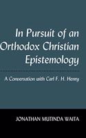 In Pursuit of an Orthodox Christian Epistemology: A Conversation with Carl F. H. Henry