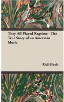 They All Played Ragtime - The True Story of an American Music