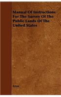 Manual Of Instructions For The Survey Of The Public Lands Of The United States