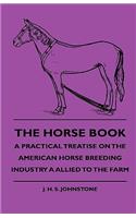 Horse Book - A Practical Treatise On The American Horse Breeding Industry A Allied To The Farm