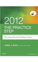 The Practice Step: Facility-Based Coding Cases, 2012 Edition