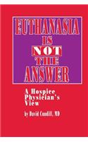 Euthanasia Is Not the Answer