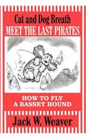 Cat and Dog Breath Meet the Last Pirates: How to Fly a Basset Hound