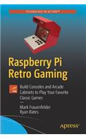 Raspberry Pi Retro Gaming: Build Consoles and Arcade Cabinets to Play Your Favorite Classic Games