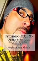 Psychotic (NOS). No Other Symptoms.